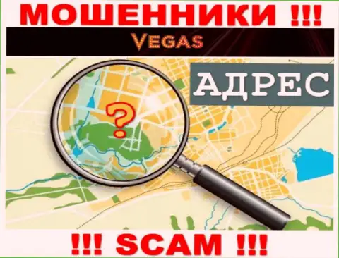Будьте весьма внимательны, Vegas Casino мошенники - не хотят показывать сведения о местонахождении компании