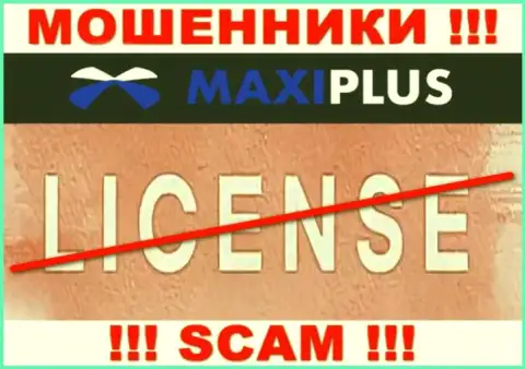 У МОШЕННИКОВ Макси Плюс отсутствует лицензия - осторожно !!! Кидают людей